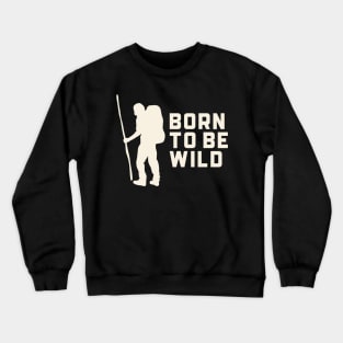 Born to be Wild Hiking Outdoors Funny Hiking Adventure Hiking Crewneck Sweatshirt